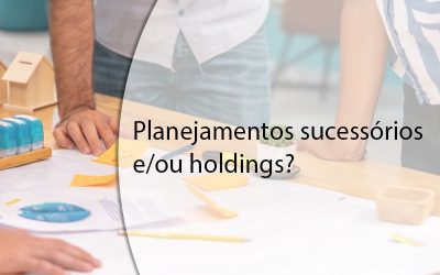 Planejamentos sucessórios e/ou holdings?