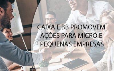 CAIXA E BB PROMOVEM AÇÕES PARA MICRO E PEQUENAS EMPRESAS.