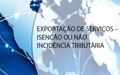 EXPORTAÇÃO DE SERVIÇOS – ISENÇÃO OU NÃO INCIDÊNCIA TRIBUTÁRIA.
