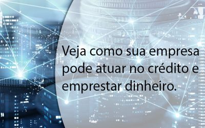 Veja como sua empresa pode atuar no crédito e emprestar dinheiro.