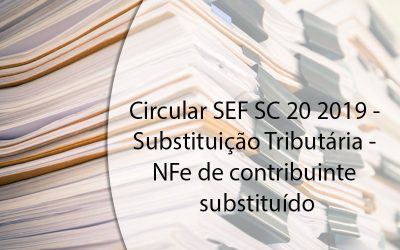 Circular SEF SC 20 2019 – Substituição Tributária – NFe de contribuinte substituído.