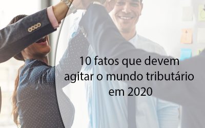 10 fatos que devem agitar o mundo tributário em 2020.