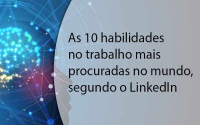 As 10 habilidades no trabalho mais procuradas no mundo, segundo o LinkedIn
