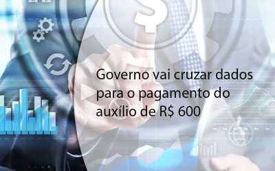 Governo vai cruzar dados para o pagamento do auxílio de R$ 600.