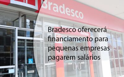 Bradesco oferecerá financiamento para pequenas empresas pagarem salários.