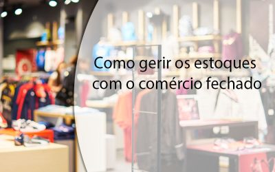 Como gerir os estoques com o comércio fechado.