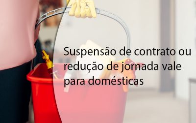 Suspensão de contrato ou redução de jornada vale para domésticas.