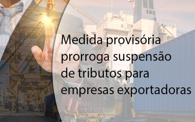 Medida provisória prorroga suspensão de tributos para empresas exportadoras.
