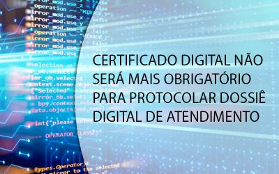 CERTIFICADO DIGITAL NÃO SERÁ MAIS OBRIGATÓRIO PARA PROTOCOLAR DOSSIÊ DIGITAL DE ATENDIMENTO