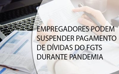EMPREGADORES PODEM SUSPENDER PAGAMENTO DE DÍVIDAS DO FGTS DURANTE PANDEMIA