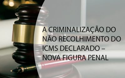 A CRIMINALIZAÇÃO DO NÃO RECOLHIMENTO DO ICMS DECLARADO – NOVA FIGURA PENAL