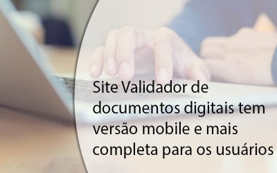 Site Validador de documentos digitais tem versão mobile e mais completa para os usuários