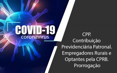 CPP. Contribuição Previdenciária Patronal. Empregadores Rurais e Optantes pela CPRB. Prorrogação