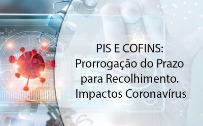 PIS E COFINS: Prorrogação do Prazo para Recolhimento. Impactos Coronavírus.