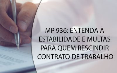MP 936: ENTENDA A ESTABILIDADE E MULTAS PARA QUEM RESCINDIR CONTRATO DE TRABALHO.