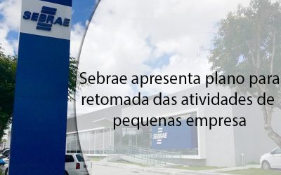 Sebrae apresenta plano para retomada das atividades de pequenas empresas.